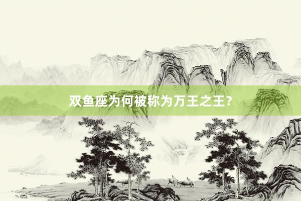 双鱼座为何被称为万王之王？