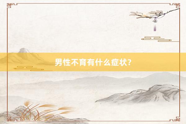 男性不育有什么症状？