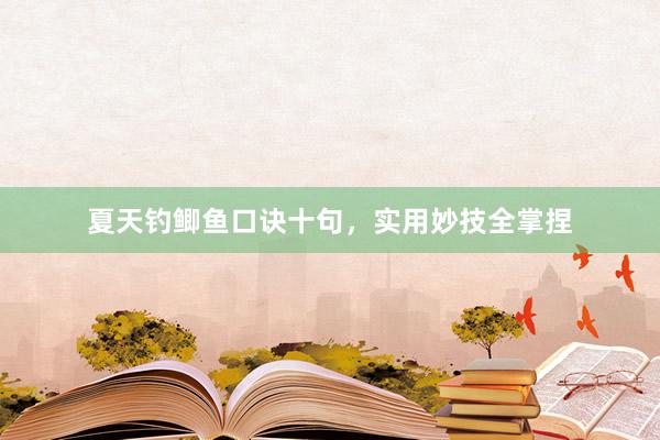 夏天钓鲫鱼口诀十句，实用妙技全掌捏